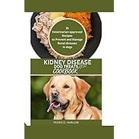 Kidney Disease Dog Treats and Cookbook: 31 Veterinarian-approved Recipes to Prevent and Manage Renal diseases in dogs Kidney Disease Dog Treats and Cookbook: 31 Veterinarian-approved Recipes to Prevent and Manage Renal diseases in dogs Paperback Kindle