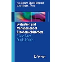 Evaluation and Management of Autonomic Disorders: A Case-Based Practical Guide Evaluation and Management of Autonomic Disorders: A Case-Based Practical Guide Kindle Paperback