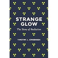 Strange Glow: The Story of Radiation Strange Glow: The Story of Radiation Paperback Kindle Hardcover