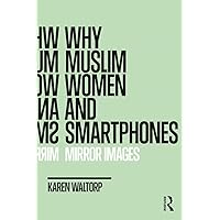 Why Muslim Women and Smartphones: Mirror Images Why Muslim Women and Smartphones: Mirror Images Kindle Hardcover Paperback