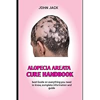 ALOPECIA AREATA CURE HANDBOOK: The Full Recovery From Alopecia areatate treatment, causes, symptoms,prevention And diagonosesFor Healthy living
