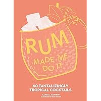 Rum Made Me Do It: 60 Tantalizingly Tropical Cocktails Rum Made Me Do It: 60 Tantalizingly Tropical Cocktails Hardcover Kindle