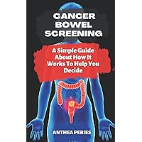 Cancer: Bowel Screening: A Simple Guide About How It Works To Help You Decide (Colon And Rectal) Cancer: Bowel Screening: A Simple Guide About How It Works To Help You Decide (Colon And Rectal) Paperback