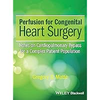 Perfusion for Congenital Heart Surgery: Notes on Cardiopulmonary Bypass for a Complex Patient Population Perfusion for Congenital Heart Surgery: Notes on Cardiopulmonary Bypass for a Complex Patient Population Hardcover Kindle