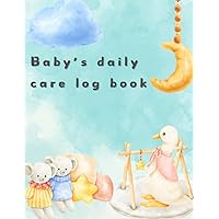 Baby's daily care log book: Newborns Care, Pages for Notes and Milestones, Eat, Sleep and Poop Journal, Infant, Breastfeeding Record, For Daycare, Home, or Nanny and more.