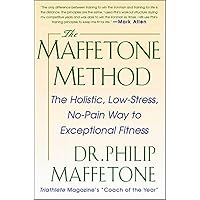 The Maffetone Method: The Holistic, Low-Stress, No-Pain Way to Exceptional Fitness The Maffetone Method: The Holistic, Low-Stress, No-Pain Way to Exceptional Fitness Paperback Kindle Hardcover