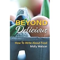 Beyond Delicious: How to Write About Food Beyond Delicious: How to Write About Food Paperback Kindle