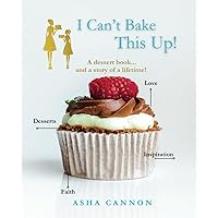 I Can't Bake This Up! Baking Book: A Dessert Book...and a story of a lifetime!
