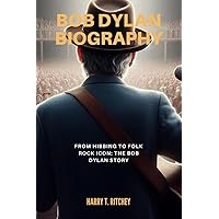 Bob Dylan Biography: From Hibbing to Folk Rock Icon: The Bob Dylan Story Bob Dylan Biography: From Hibbing to Folk Rock Icon: The Bob Dylan Story Kindle Paperback