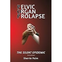 Pelvic Organ Prolapse: The Silent Epidemic Pelvic Organ Prolapse: The Silent Epidemic Paperback