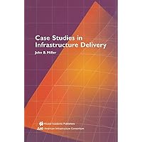 Case Studies in Infrastructure Delivery (Infrastructure Systems: Delivery and Finance, 102) Case Studies in Infrastructure Delivery (Infrastructure Systems: Delivery and Finance, 102) Hardcover Paperback