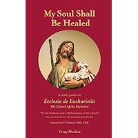 My Soul Shall Be Healed: A Study Guide on Ecclesia de Eucharistia (The Church of the Eucharist) My Soul Shall Be Healed: A Study Guide on Ecclesia de Eucharistia (The Church of the Eucharist) Paperback Kindle