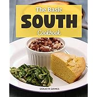 The Basic South Cookbook: Delicious Southern Food Dishes For Breakfast, Lunch, And Dinner, Taste Of The Classic And Modern Southern Recipes You Need To Try At Home