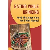 Eating While Drinking: Food That Goes Very Well With Alcohol: Snacks While Drinking Alcohol