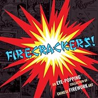 Firecrackers!: An Eye-Popping Collection of Chinese Firework Art Firecrackers!: An Eye-Popping Collection of Chinese Firework Art Hardcover