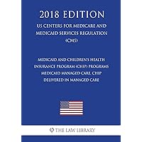 Medicaid and Children's Health Insurance Program (CHIP) Programs - Medicaid Managed Care, CHIP Delivered in Managed Care (US Centers for Medicare and Medicaid Services Regulation) (CMS) (2018 Edition) Medicaid and Children's Health Insurance Program (CHIP) Programs - Medicaid Managed Care, CHIP Delivered in Managed Care (US Centers for Medicare and Medicaid Services Regulation) (CMS) (2018 Edition) Paperback Kindle