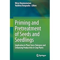 Priming and Pretreatment of Seeds and Seedlings: Implication in Plant Stress Tolerance and Enhancing Productivity in Crop Plants Priming and Pretreatment of Seeds and Seedlings: Implication in Plant Stress Tolerance and Enhancing Productivity in Crop Plants Kindle Hardcover Paperback