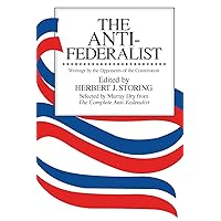 The Anti-Federalist: Writings by the Opponents of the Constitution The Anti-Federalist: Writings by the Opponents of the Constitution Paperback