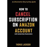 HOW TO CANCEL SUBSCRIPTION ON AMAZON ACCOUNT: An Illustrative Step by Step Guide (Quick Guides Book 2)