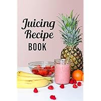 Juicing Recipe Book: A Blank Juicing Recipe Book For Keeping Track of Your Favorite Juice Recipes - Fruit Juice Cover Design