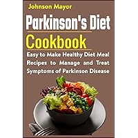 Parkinson's Diet Cookbook: Easy to Make Healthy Diet Meal Recipes to Manage and Treat Symptoms of Parkinson Disease Parkinson's Diet Cookbook: Easy to Make Healthy Diet Meal Recipes to Manage and Treat Symptoms of Parkinson Disease Paperback Kindle