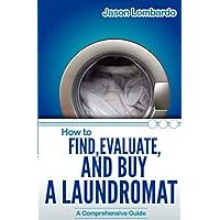 How To Find, Evaluate, and Buy a Laundromat How To Find, Evaluate, and Buy a Laundromat Paperback Kindle