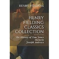 Henry Fielding Classics Collection: The History of Tom Jones, Shamela, Joseph Andrews