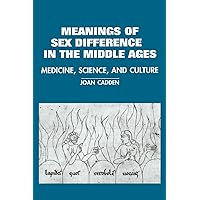 The Meanings of Sex Difference in the Middle Ages: Medicine, Science, and Culture (Cambridge Studies in the History of Medicine) The Meanings of Sex Difference in the Middle Ages: Medicine, Science, and Culture (Cambridge Studies in the History of Medicine) Paperback Hardcover