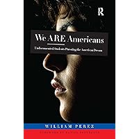 We ARE Americans: Undocumented Students Pursuing the American Dream We ARE Americans: Undocumented Students Pursuing the American Dream Kindle Hardcover Paperback