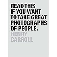 Read This If You Want to Take Great Photographs of People: (Learn top photography tips and how to take good pictures of people) Read This If You Want to Take Great Photographs of People: (Learn top photography tips and how to take good pictures of people) Paperback Kindle Hardcover