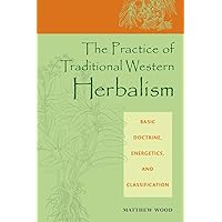 The Practice of Traditional Western Herbalism: Basic Doctrine, Energetics, and Classification The Practice of Traditional Western Herbalism: Basic Doctrine, Energetics, and Classification Paperback Kindle Audible Audiobook Audio CD