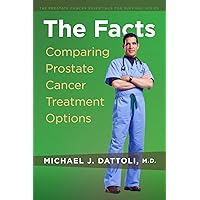 The Facts: Comparing Prostate Cancer Treatment Options The Facts: Comparing Prostate Cancer Treatment Options Paperback
