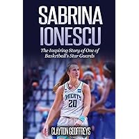 Sabrina Ionescu: The Inspiring Story of One of Basketball's Star Guards (Women's Basketball Biography Books) Sabrina Ionescu: The Inspiring Story of One of Basketball's Star Guards (Women's Basketball Biography Books) Paperback Kindle Hardcover