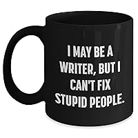 Writer Gifts for Mother's Day | Funny Gifts for Writers | I May Be A Writer, But I Can't Fix Stupid People. | Sarcastic Writer Gift | 11oz or 15oz Black Coffee Mug
