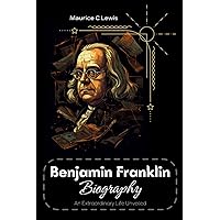 Benjamin Franklin Biography: An Extraordinary Life Unveiled Benjamin Franklin Biography: An Extraordinary Life Unveiled Paperback Kindle