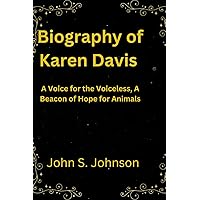 Biography of Karen Davis: A Voice for the Voiceless, A Beacon of Hope for Animals Biography of Karen Davis: A Voice for the Voiceless, A Beacon of Hope for Animals Kindle Paperback