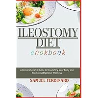 ILEOSTOMY DIET COOKBOOK: A Comprehensive Guide to Nourishing Your Body and Promoting Digestive Wellness ILEOSTOMY DIET COOKBOOK: A Comprehensive Guide to Nourishing Your Body and Promoting Digestive Wellness Paperback Kindle