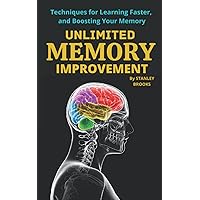 UNLIMITED MEMORY IMPROVEMENT: TECHNIQUES FOR LEARNING FASTER, AND BOOSTING YOUR MEMORY