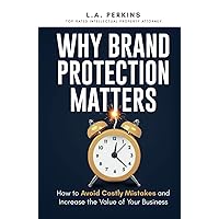 Why Brand Protection Matters: How to Avoid Costly Mistakes and Increase the Value of Your Business Why Brand Protection Matters: How to Avoid Costly Mistakes and Increase the Value of Your Business Paperback Hardcover