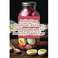 Pickled Eggs Handbook: 93 Tangy and Tasty Recipes for Perfectly Pickled Eggs Pickled Eggs Handbook: 93 Tangy and Tasty Recipes for Perfectly Pickled Eggs Paperback Kindle