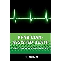 Physician-Assisted Death: What Everyone Needs to Know® Physician-Assisted Death: What Everyone Needs to Know® Paperback Kindle Hardcover