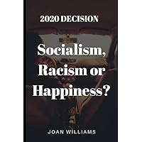 2020 DECISION: SOCIALISM, RACISM OR HAPPINESS? 2020 DECISION: SOCIALISM, RACISM OR HAPPINESS? Paperback