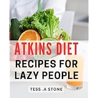 Atkins Diet Recipes For Lazy People: Effortless and Delicious Low-Carb Dishes for Busy Health Enthusiasts.