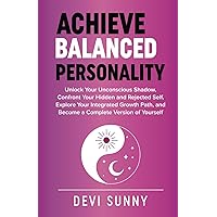 Achieve Balanced Personality: Unlock Your Unconscious Shadow, Confront Your Hidden and Rejected Self, Explore Your Integrated Growth Path, and Become a Complete Version of Yourself (Fearless Empathy)