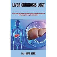LIVER CIRRHOSIS LOST: Survival Guide From Causes, Symptoms, Diagnosis, Effective Treatments That Works, Coping / Recovery Tips And Lots More LIVER CIRRHOSIS LOST: Survival Guide From Causes, Symptoms, Diagnosis, Effective Treatments That Works, Coping / Recovery Tips And Lots More Paperback Kindle