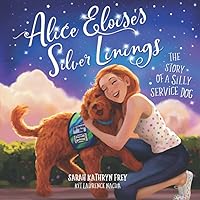 Alice Eloise's Silver Linings: The Story of a Silly Service Dog (Alice Eloise the Silly Service Dog) Alice Eloise's Silver Linings: The Story of a Silly Service Dog (Alice Eloise the Silly Service Dog) Paperback Kindle Hardcover