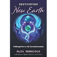 Destination New Earth: A Blueprint to 5D Consciousness