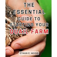 The Essential Guide to Starting Your Quail Farm: The Ultimate Handbook for Launching and Growing Your Quail Business: Expert Tips and Strategies for Success on Amazon's Agricultural Market