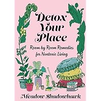 Detox Your Place: Room by Room Remedies for Nontoxic Living (Good Life)