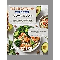 THE PESCATARIAN-KETO DIET COOKBOOK: EASY 40 RECIPES FOR MANAGING DIABETES AND BLOOD SUGAR IN SENIORS THE PESCATARIAN-KETO DIET COOKBOOK: EASY 40 RECIPES FOR MANAGING DIABETES AND BLOOD SUGAR IN SENIORS Kindle Paperback